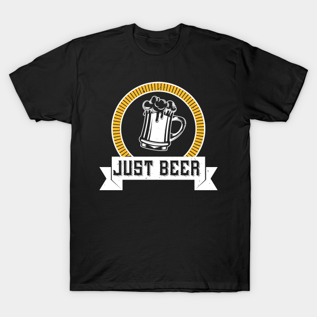 Just Beer Beer Funny Alcohol Drunk Party Dri T Shirt Teepublic 